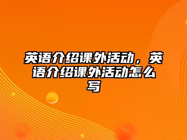 英語介紹課外活動，英語介紹課外活動怎么寫