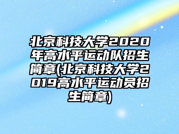 北京科技大學(xué)2020年高水平運(yùn)動隊(duì)招生簡章(北京科技大學(xué)2019高水平運(yùn)動員招生簡章)