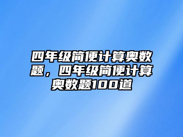 四年級簡便計算奧數(shù)題，四年級簡便計算奧數(shù)題100道