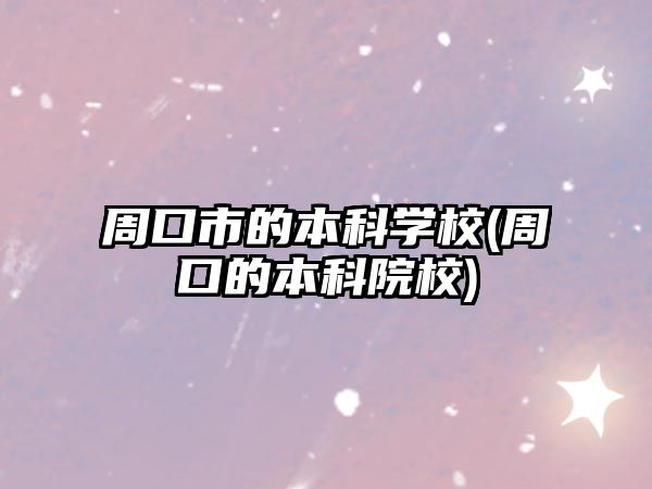 周口市的本科學(xué)校(周口的本科院校)