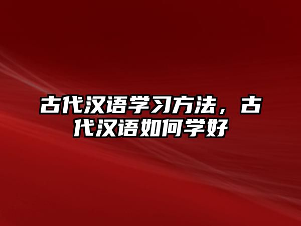 古代漢語學習方法，古代漢語如何學好