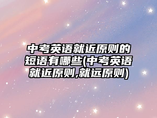 中考英語就近原則的短語有哪些(中考英語就近原則,就遠原則)