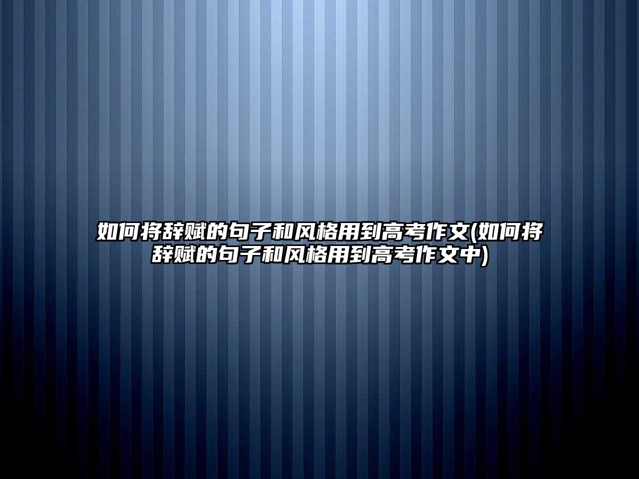 如何將辭賦的句子和風格用到高考作文(如何將辭賦的句子和風格用到高考作文中)