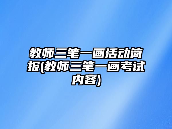 教師三筆一畫活動簡報(教師三筆一畫考試內(nèi)容)