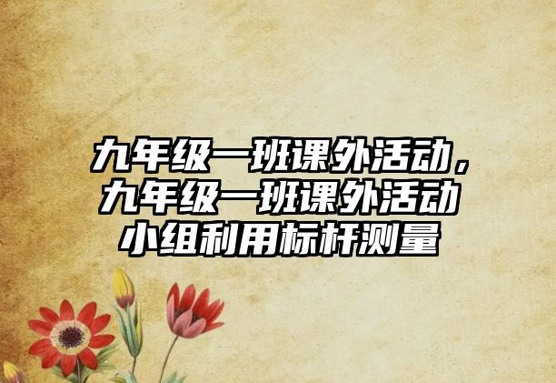 九年級(jí)一班課外活動(dòng)，九年級(jí)一班課外活動(dòng)小組利用標(biāo)桿測(cè)量