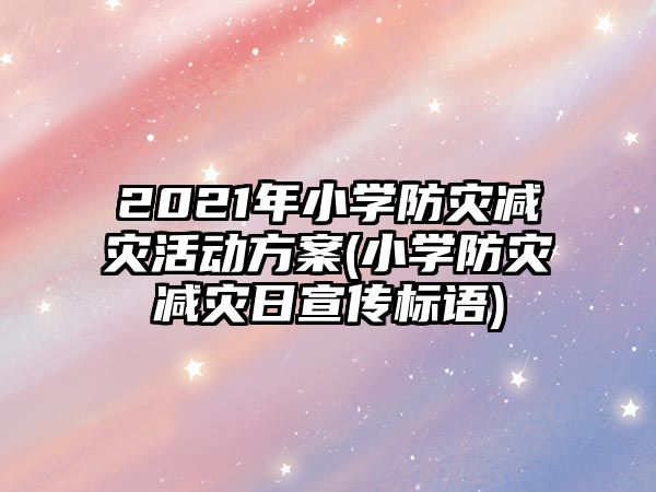 2021年小學防災減災活動方案(小學防災減災日宣傳標語)