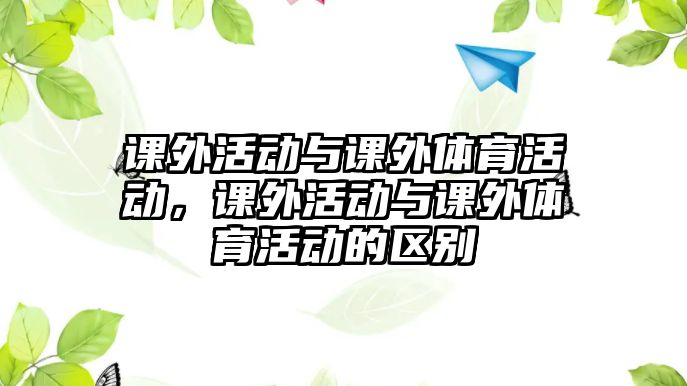 課外活動(dòng)與課外體育活動(dòng)，課外活動(dòng)與課外體育活動(dòng)的區(qū)別