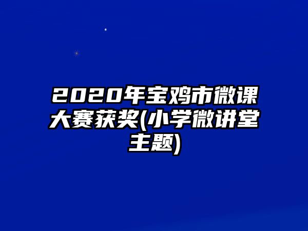 2020年寶雞市微課大賽獲獎(小學(xué)微講堂主題)