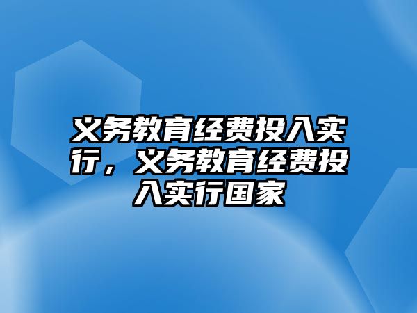 義務(wù)教育經(jīng)費投入實行，義務(wù)教育經(jīng)費投入實行國家