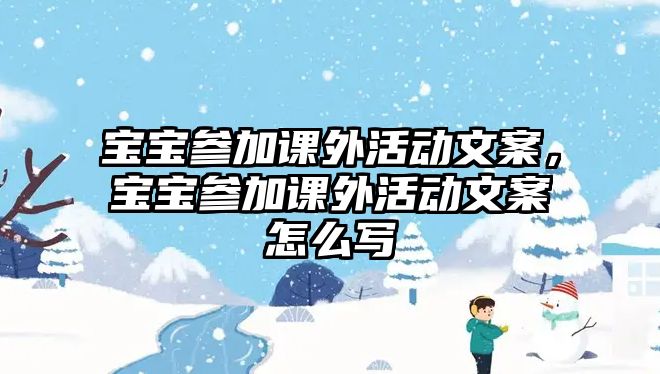 寶寶參加課外活動文案，寶寶參加課外活動文案怎么寫