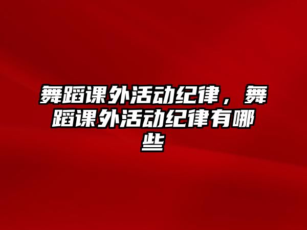 舞蹈課外活動紀律，舞蹈課外活動紀律有哪些