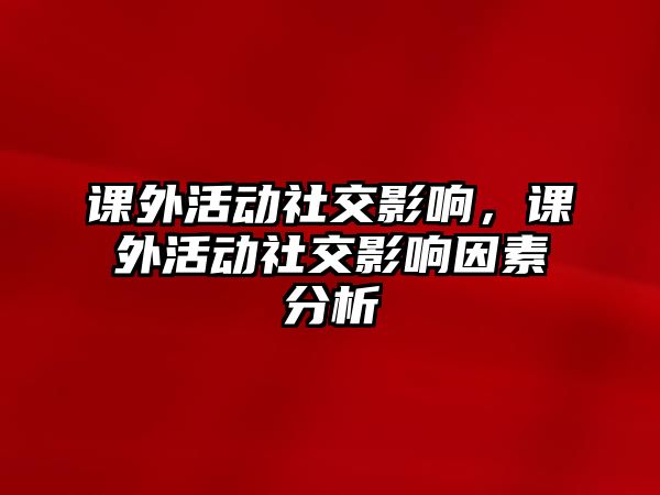 課外活動社交影響，課外活動社交影響因素分析