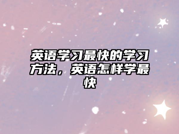 英語學習最快的學習方法，英語怎樣學最快