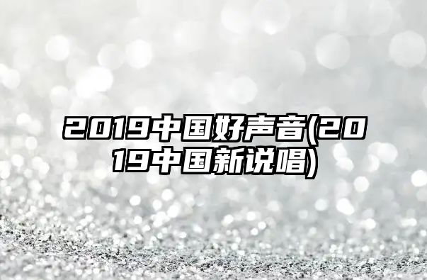 2019中國好聲音(2019中國新說唱)