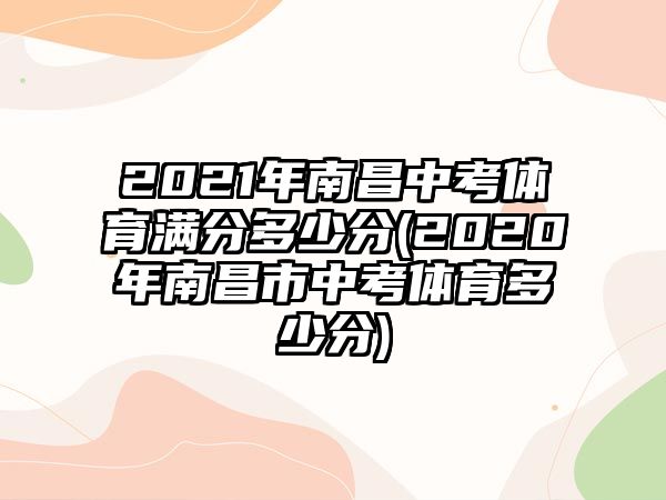 2021年南昌中考體育滿分多少分(2020年南昌市中考體育多少分)