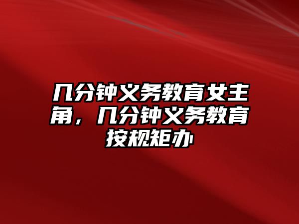 幾分鐘義務(wù)教育女主角，幾分鐘義務(wù)教育按規(guī)矩辦