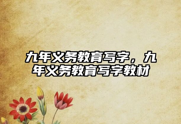 九年義務(wù)教育寫字，九年義務(wù)教育寫字教材