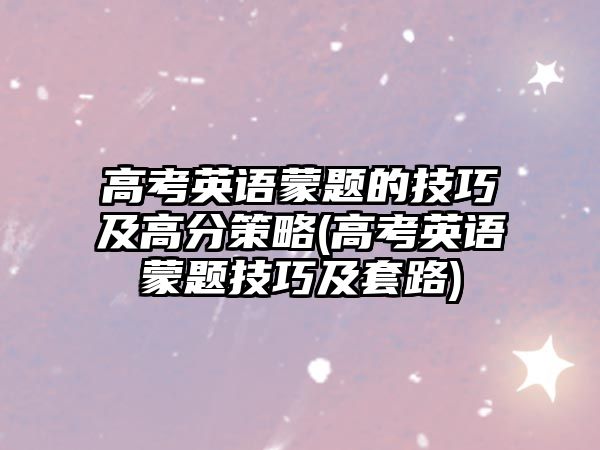 高考英語蒙題的技巧及高分策略(高考英語蒙題技巧及套路)