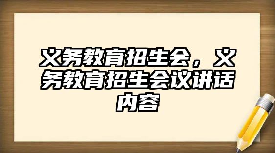 義務(wù)教育招生會(huì)，義務(wù)教育招生會(huì)議講話內(nèi)容