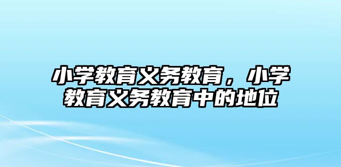 小學(xué)教育義務(wù)教育，小學(xué)教育義務(wù)教育中的地位