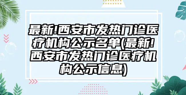 最新!西安市發(fā)熱門診醫(yī)療機構(gòu)公示名單(最新!西安市發(fā)熱門診醫(yī)療機構(gòu)公示信息)