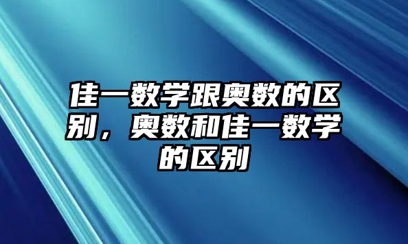 佳一數(shù)學跟奧數(shù)的區(qū)別，奧數(shù)和佳一數(shù)學的區(qū)別