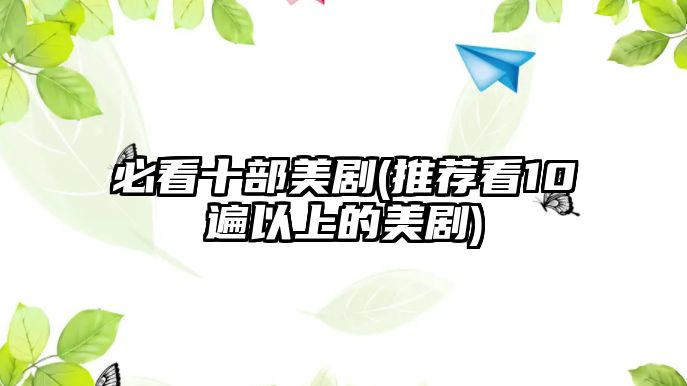 必看十部美劇(推薦看10遍以上的美劇)