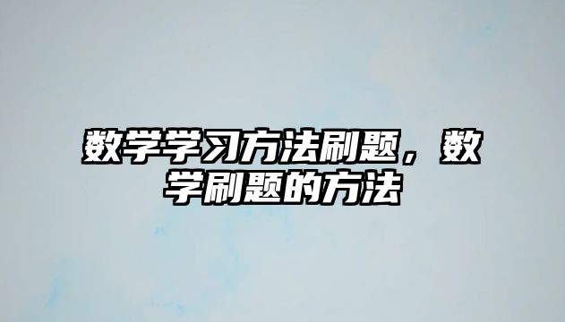 數(shù)學學習方法刷題，數(shù)學刷題的方法