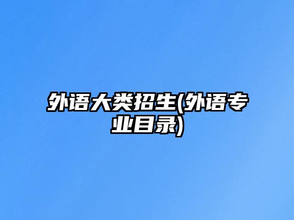 外語(yǔ)大類(lèi)招生(外語(yǔ)專(zhuān)業(yè)目錄)