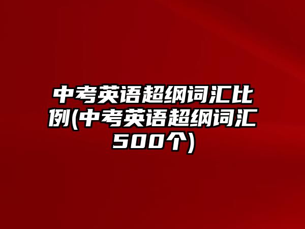 中考英語超綱詞匯比例(中考英語超綱詞匯500個(gè))