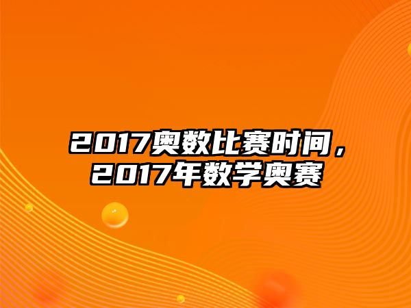 2017奧數(shù)比賽時間，2017年數(shù)學(xué)奧賽