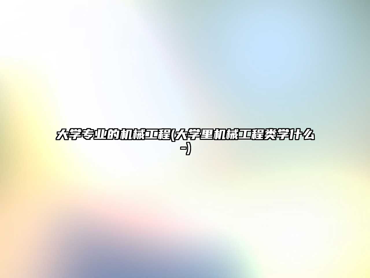 大學(xué)專業(yè)的機械工程(大學(xué)里機械工程類學(xué)什么-)