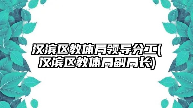 漢濱區(qū)教體局領(lǐng)導(dǎo)分工(漢濱區(qū)教體局副局長(zhǎng))