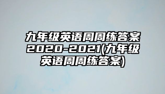 九年級(jí)英語周周練答案2020-2021(九年級(jí)英語周周練答案)