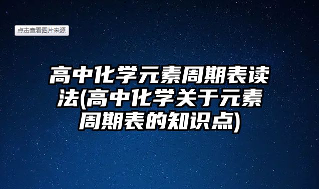 高中化學元素周期表讀法(高中化學關于元素周期表的知識點)