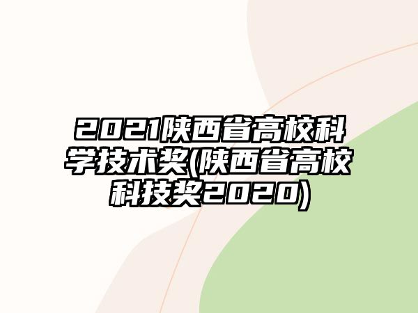 2021陜西省高校科學(xué)技術(shù)獎(jiǎng)(陜西省高?？萍吉?jiǎng)2020)