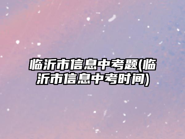 臨沂市信息中考題(臨沂市信息中考時間)