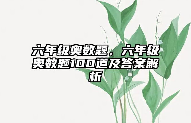 六年級奧數(shù)題，六年級奧數(shù)題100道及答案解析