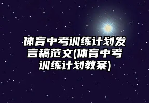 體育中考訓(xùn)練計劃發(fā)言稿范文(體育中考訓(xùn)練計劃教案)