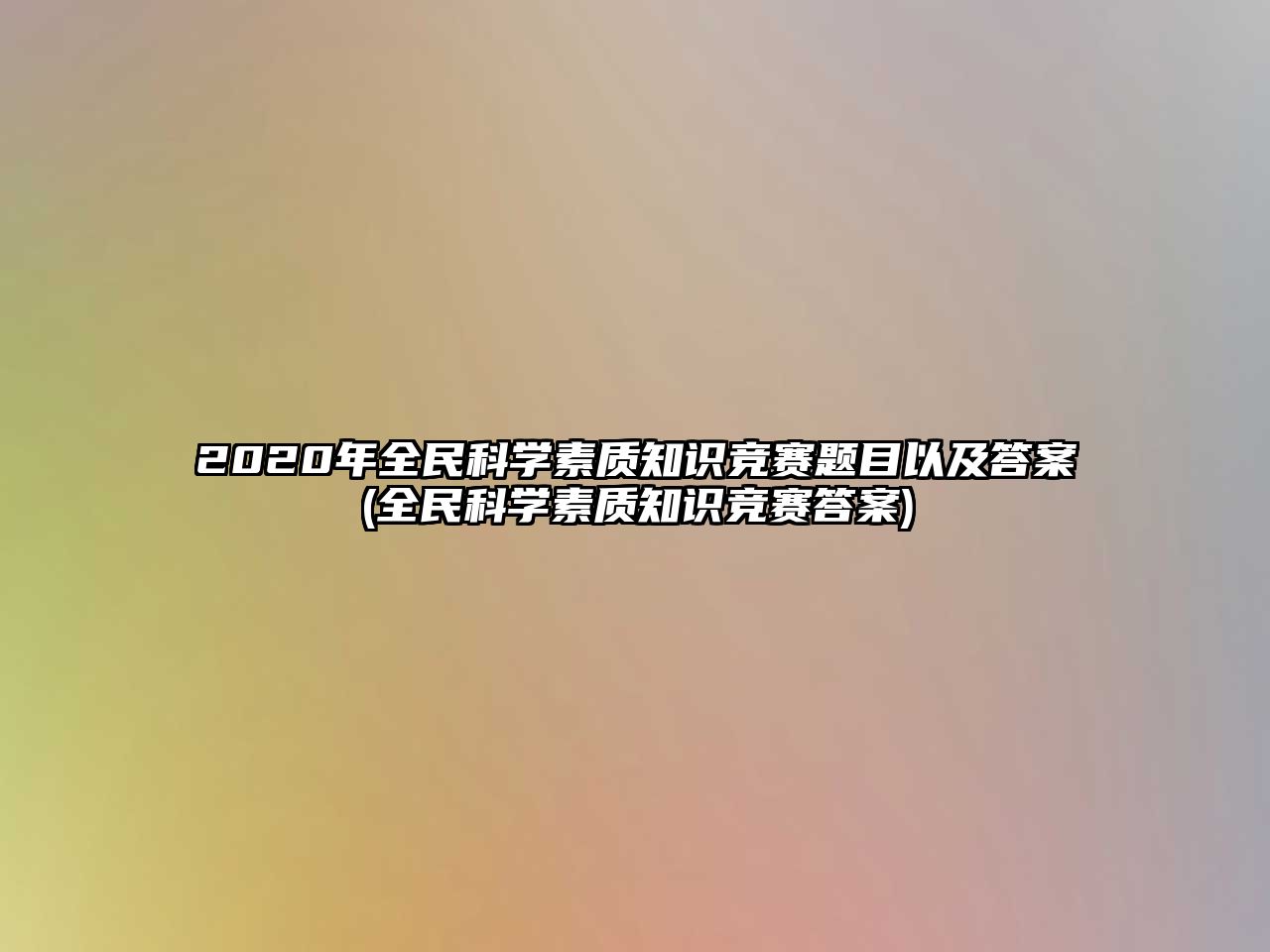 2020年全民科學(xué)素質(zhì)知識(shí)競(jìng)賽題目以及答案(全民科學(xué)素質(zhì)知識(shí)競(jìng)賽答案)