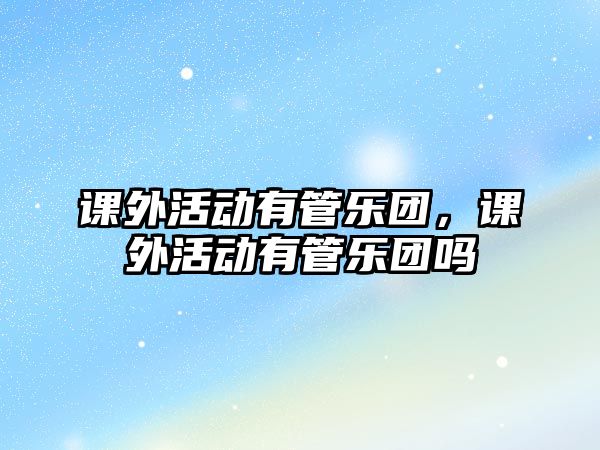 課外活動有管樂團，課外活動有管樂團嗎