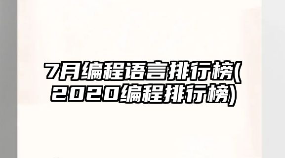 7月編程語言排行榜(2020編程排行榜)