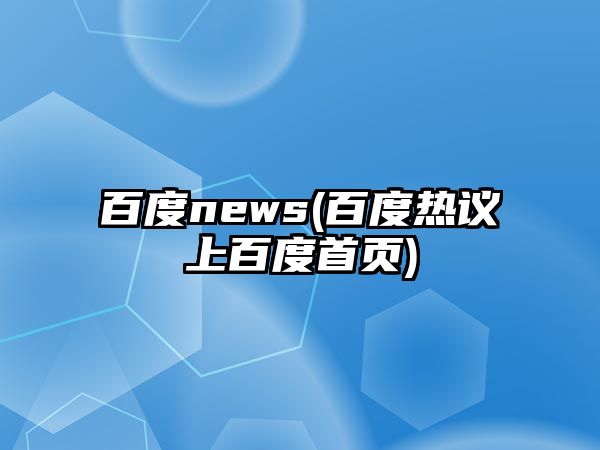 百度news(百度熱議上百度首頁)