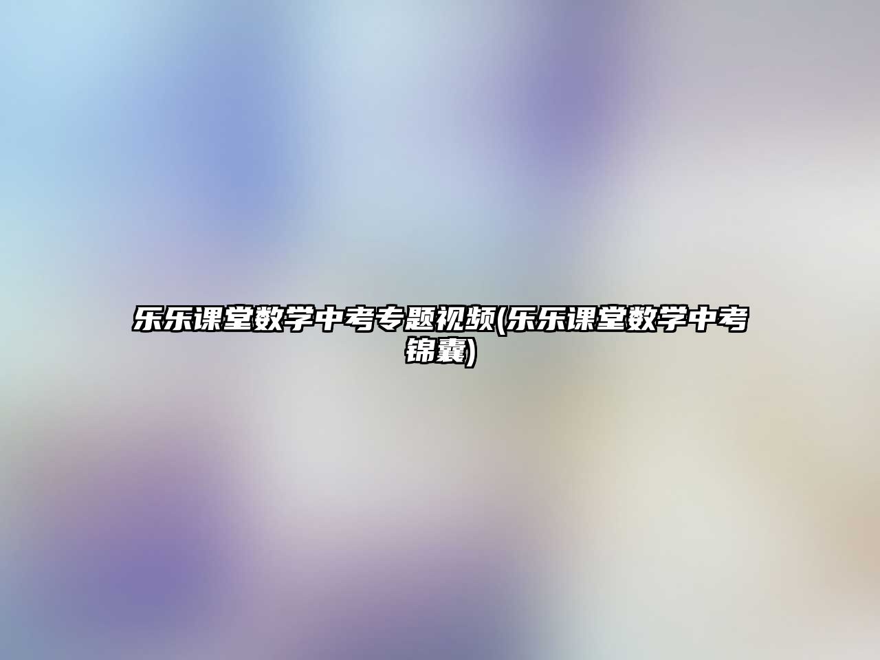 樂樂課堂數(shù)學(xué)中考專題視頻(樂樂課堂數(shù)學(xué)中考錦囊)