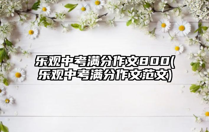 樂觀中考滿分作文800(樂觀中考滿分作文范文)