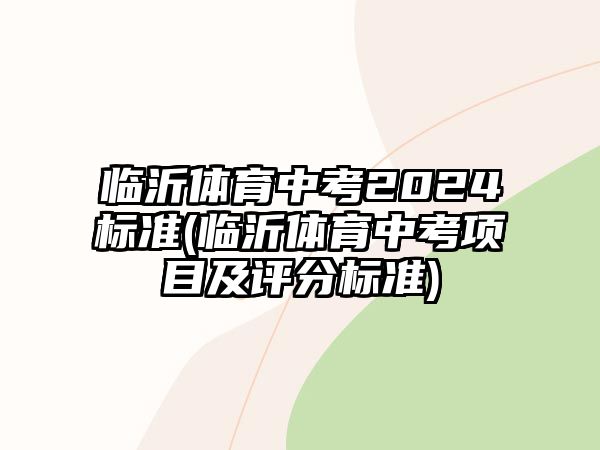 臨沂體育中考2024標(biāo)準(zhǔn)(臨沂體育中考項(xiàng)目及評分標(biāo)準(zhǔn))