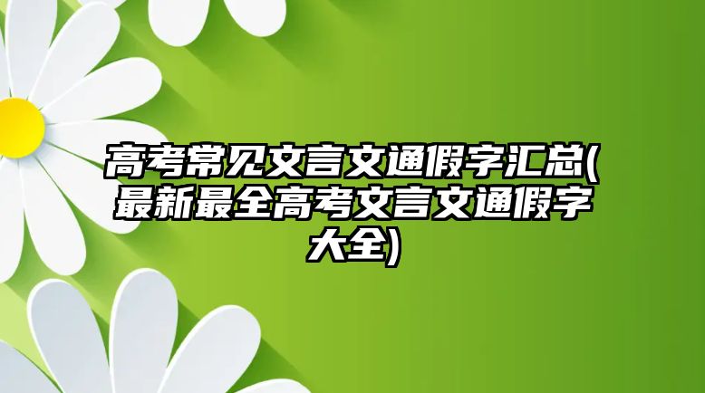 高考常見(jiàn)文言文通假字匯總(最新最全高考文言文通假字大全)