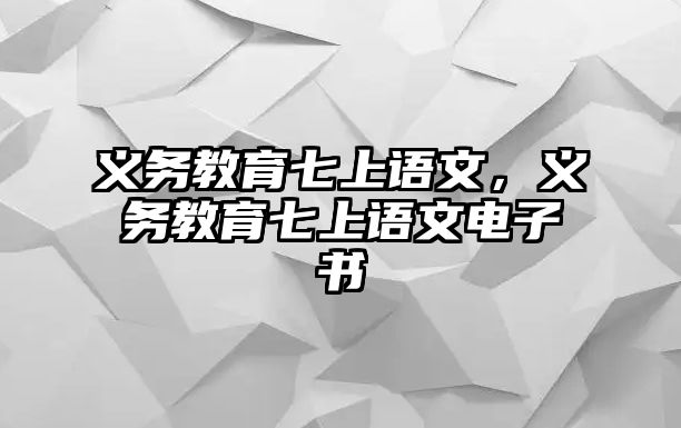 義務(wù)教育七上語文，義務(wù)教育七上語文電子書