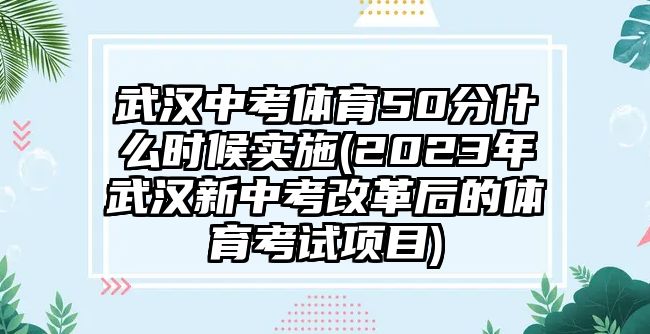 武漢中考體育50分什么時候?qū)嵤?2023年武漢新中考改革后的體育考試項目)