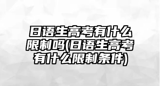 日語生高考有什么限制嗎(日語生高考有什么限制條件)